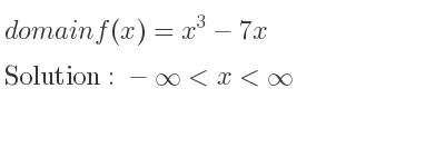 The domain of f(x)=x^3-7x is -infinity <x<infinity